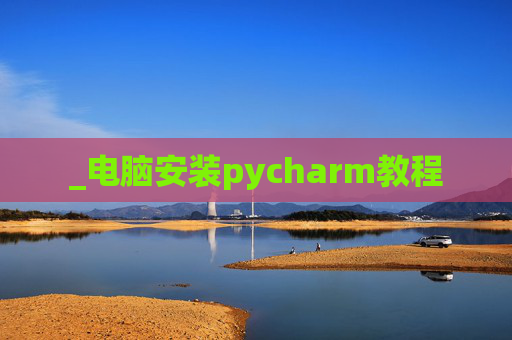 _电脑安装pycharm教程